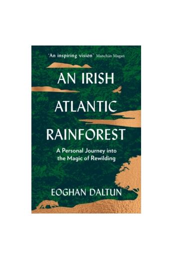 An Irish Atlantic Rainforest : A Personal Journey into the Magic of Rewilding (Hardback)