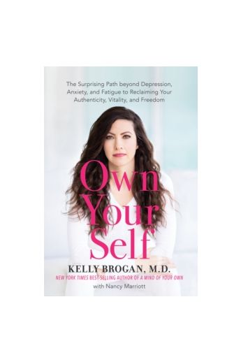 Own Your Self : The Surprising Path beyond Depression, Anxiety, and Fatigue to Reclaiming Your Authenticity, Vitality, and Freedom