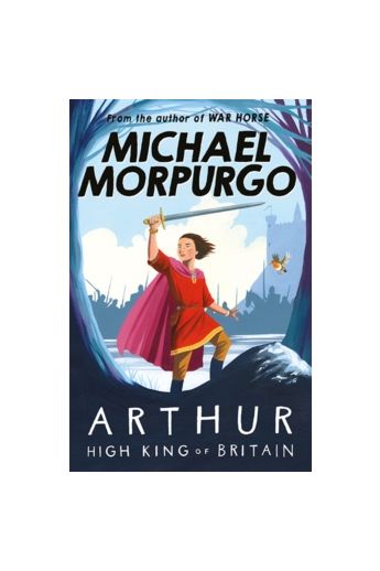 Michael Morpurgo: Arthur High King of Britain