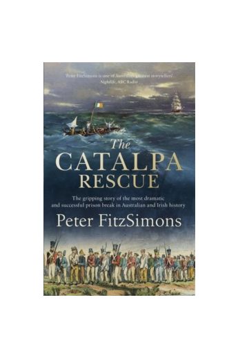 The Catalpa Rescue : The gripping story of the most dramatic and successful prison story in Australian and Irish history