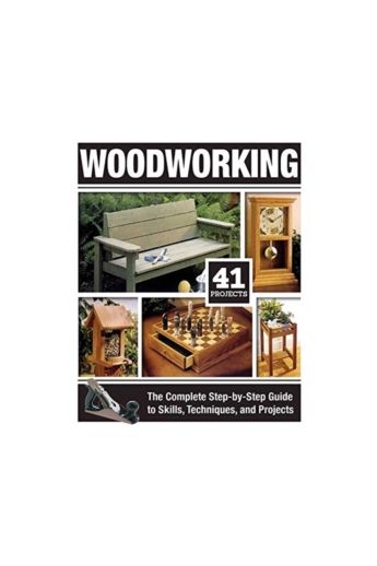 Woodworking : The Complete Step-By-Step Guide to Skills, Techniques, and Projects