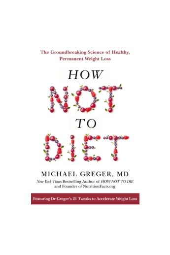 How Not To Diet : The Groundbreaking Science of Healthy, Permanent Weight Loss (Paperback)