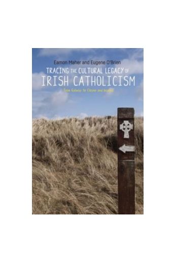 Tracing the Cultural Legacy of Irish Catholicism : From Galway to Cloyne and Beyond