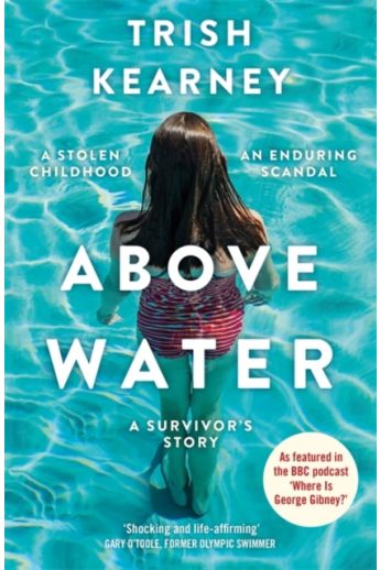 Above Water : A Stolen Childhood, An Enduring Scandal, A Survivor's Story