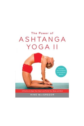The Power of Ashtanga Yoga II: The Intermediate Series : A Practice to Open Your Heart and Purify Your Body and Mind