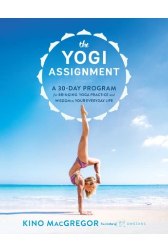 The Yogi Assignment : A 30-Day Program for Bringing Yoga Practice and Wisdom to Your Everyday Life
