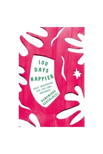 100 Days Happier : Daily Inspiration for Life-Long Happiness