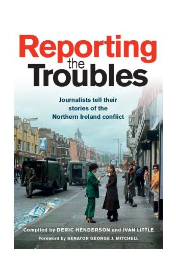 Reporting the Troubles 1: Journalists tell their stories of the Northern Ireland conflict