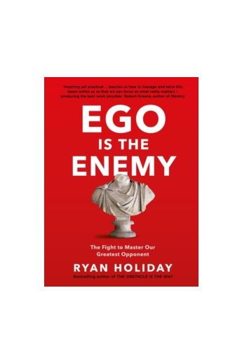 Ego is the Enemy : The Fight to Master Our Greatest Opponent