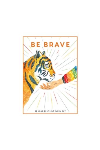 Be Brave : Be Your Best Self Every Day