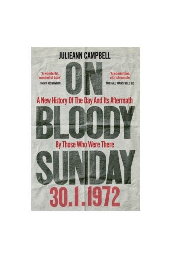 On Bloody Sunday: A New History Of The Day And Its Aftermath