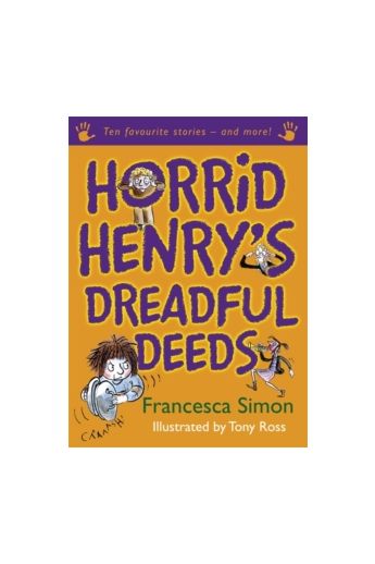 Horrid Henry's Dreadful Deeds : Ten Favourite Stories - and more!