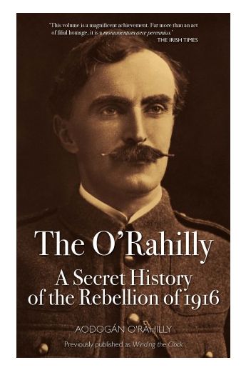 The O’Rahilly: A Secret History of the Rebellion of 1916