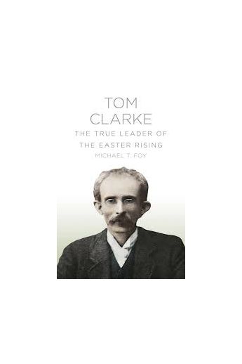 Tom Clarke: The True Leader of The Easter Rising 