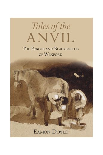 Tales of the Anvil: The Forges and Blacksmiths of Wexford