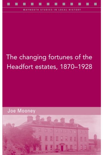 The Changing Fortunes of the Headfort Estates, 1870–1928 (Maynooth Studies in Local History)