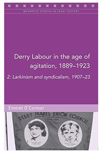 Derry Labour in the Age of Agitation, 1889-1923  Part 2  (Maynooth Studies in Local History)