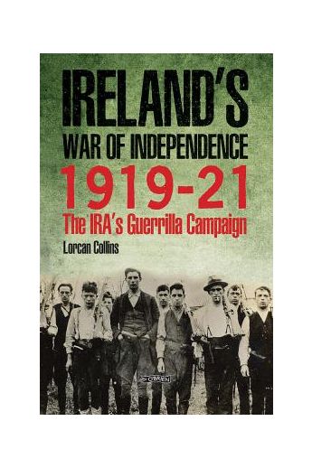Ireland's War of Independence, 1919-1921: The IRA's Guerrilla Campaign