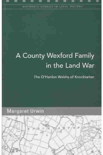 A County Wexford Family in the Land War: By the O'Hanlon Walshs of Knocktartan  (Maynooth Studies in Local History)