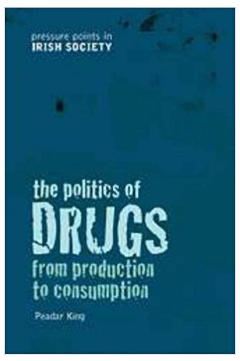 The Politics of Drugs: From Production to Consumption (Pressure Points in Irish Society) 