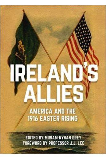 Ireland's Allies : America and the 1916 Easter Rising
