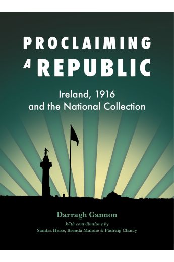 Proclaiming a Republic: Ireland, 1916, and the National Collection