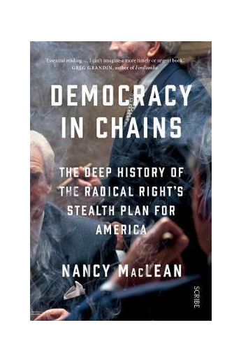 Democracy in Chains: the deep history of the radical right's stealth plan for America