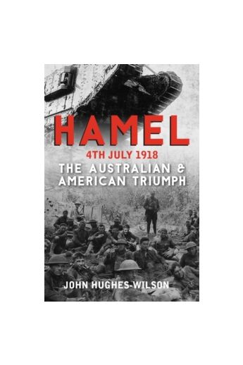 Hamel 4th July 1918 : The Australian & American Triumph