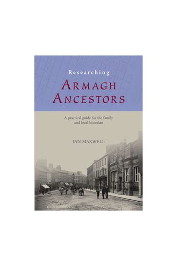Researching Armagh Ancestors : A practical guide for the family and local historian
