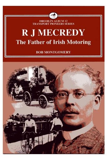 R. J. MeCredy : The Father Of Irish Motoring (Irish Transport Series)