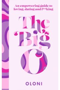 The Big O : The Ultimate Sex and Relationship Guide