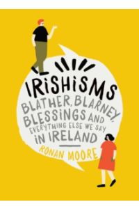 Irishisms : Blather, Blarney, Blessings and everything else we say in Ireland