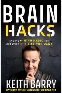 Brain Hacks: Everyday Mind Magic for Creating the Life You Want