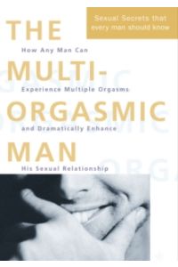 The Multi-Orgasmic Man : Sexual Secrets Every Man Should Know