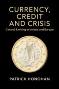 Currency, Credit and Crisis : Central Banking in Ireland and Europe