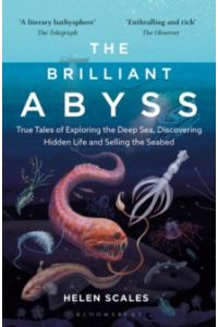 The Brilliant Abyss : True Tales of Exploring the Deep Sea, Discovering Hidden Life and Selling the Seabed