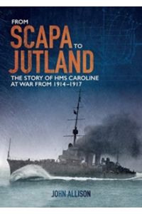 From Scapa to Jutland : The story of HMS Caroline at war from 1914-1917 (Northern Ireland War Memorial)