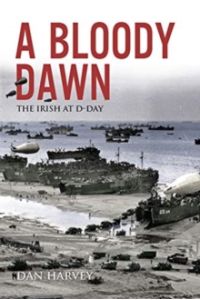 A Bloody Dawn : The Irish at D-Day