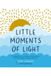 Little Moments of Light : Finding glimmers of hope in the darkness