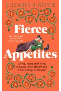 Fierce Appetites : Loving, losing and living to excess in my present and in the writings of the past