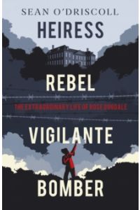 Heiress, Rebel, Vigilante, Bomber : The Extraordinary Life of Rose Dugdale (Hardback)
