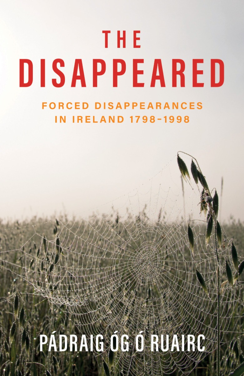 The Disappeared : Forced Disappearances in Ireland 1798-1998