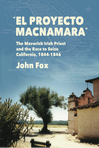 EL Proyecto Macnamara: A Maverick Irish Priest in the Race to Seize California 1844-1846
