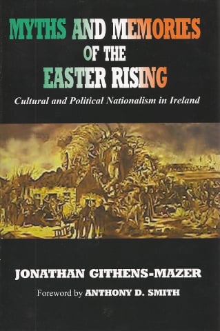 Myths And Memories Of The Easter Rising: Cultural And Political Nationalism In Ireland (Hardback)