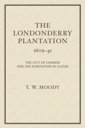 The Londonderry Plantation 1609-41: The city of London and the Plantation in Ulster