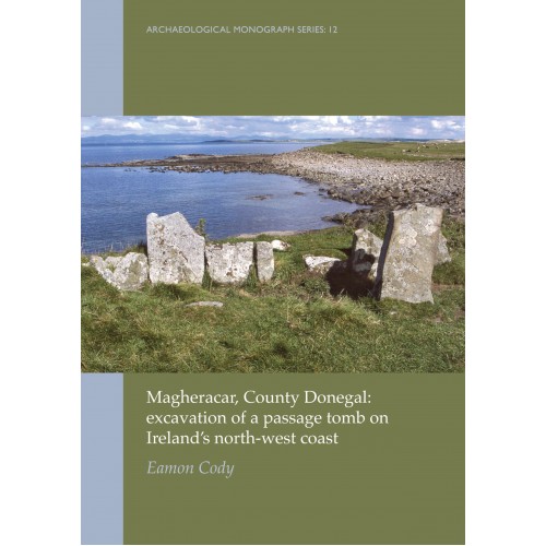 Magheracar, County Donegal: excavation of a passage tomb on Ireland’s north-west coast