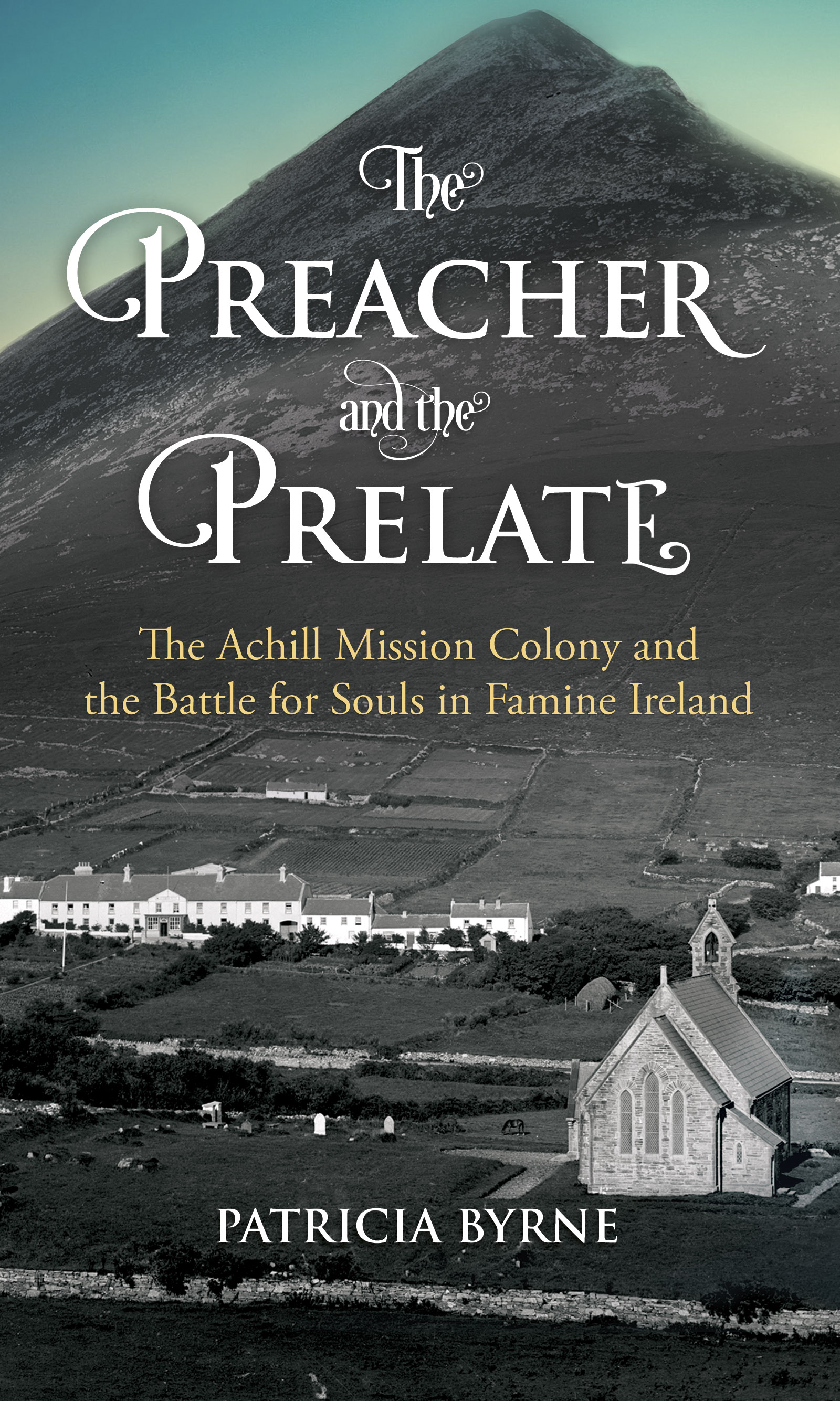 The Preacher and the Prelate: The Achill Mission Colony and the Battle for Souls in Famine Ireland