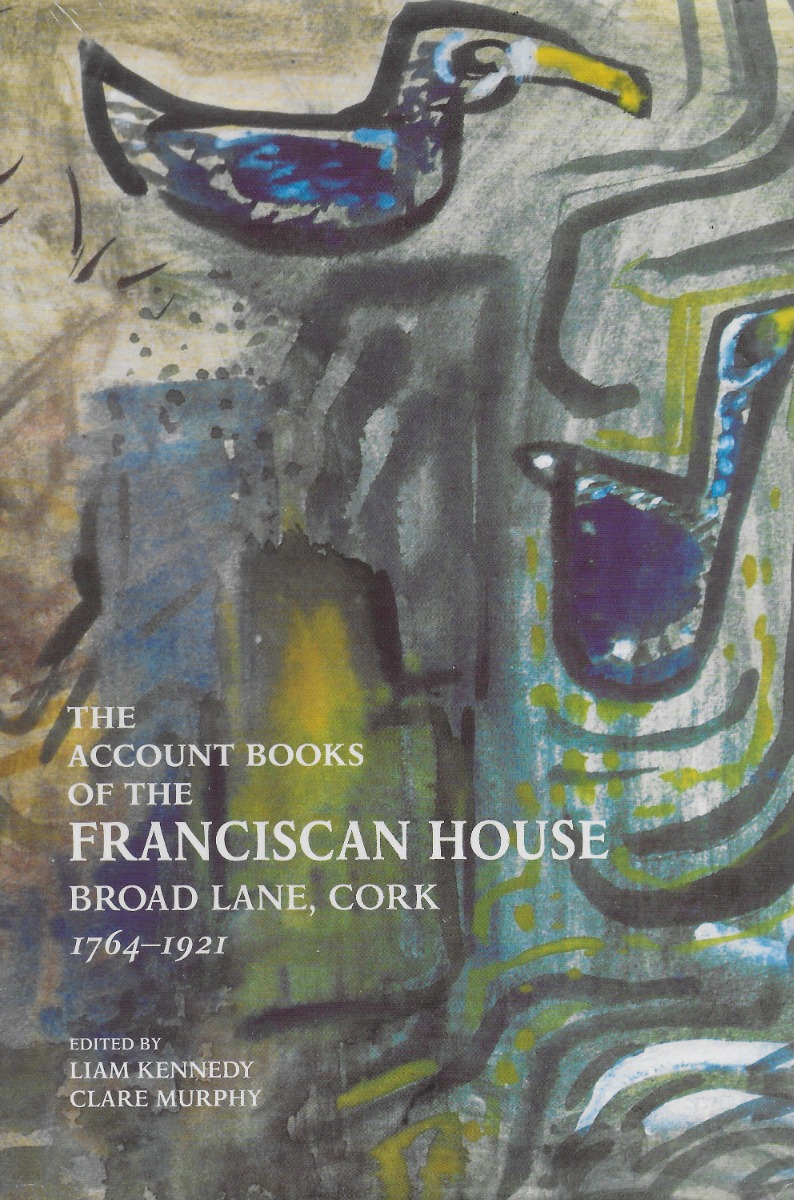 The Account Books of the Franciscan House Broad Lane, Cork, 1764-1921 (Hardback)  
