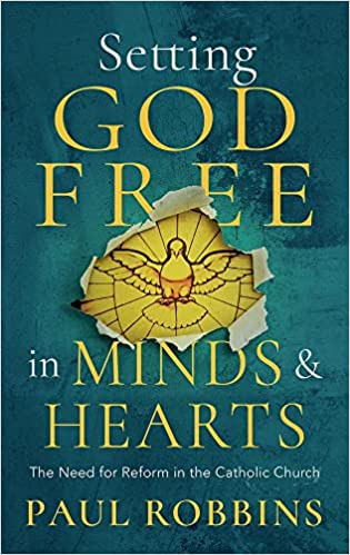 Setting God Free in Minds and Hearts : The Need for Catholic Reform