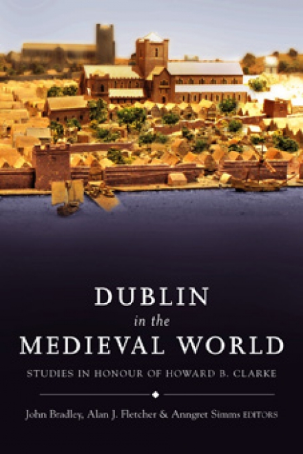 Dublin in the Medieval World: Studies in Honour of Howard B. Clarke (Hardback)